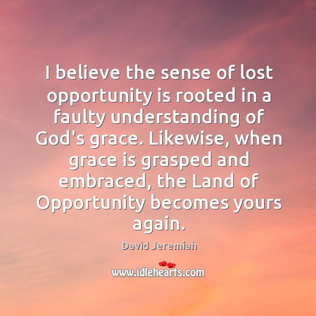 I believe the sense of lost opportunity is rooted in a faulty David Jeremiah Picture Quote