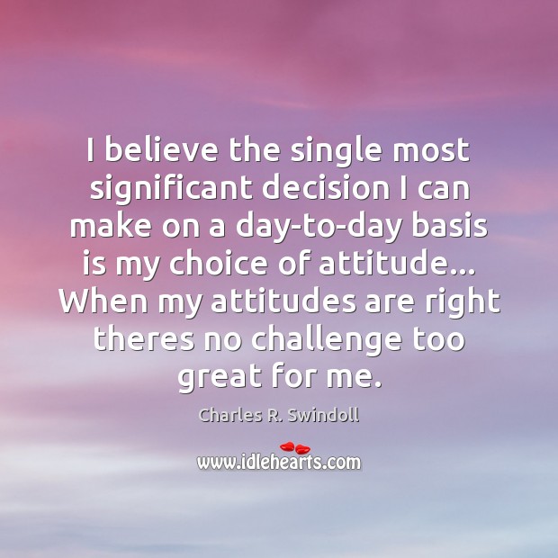 I believe the single most significant decision I can make on a Charles R. Swindoll Picture Quote