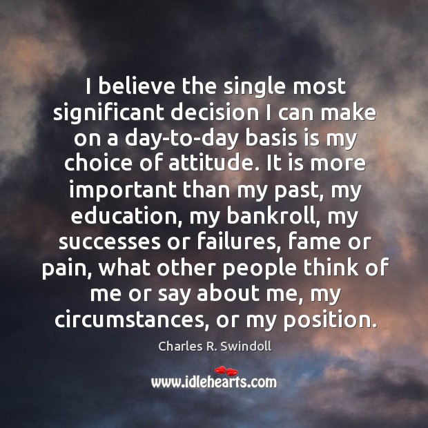 I believe the single most significant decision I can make on a Charles R. Swindoll Picture Quote