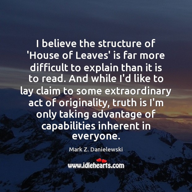 I believe the structure of ‘House of Leaves’ is far more difficult Mark Z. Danielewski Picture Quote