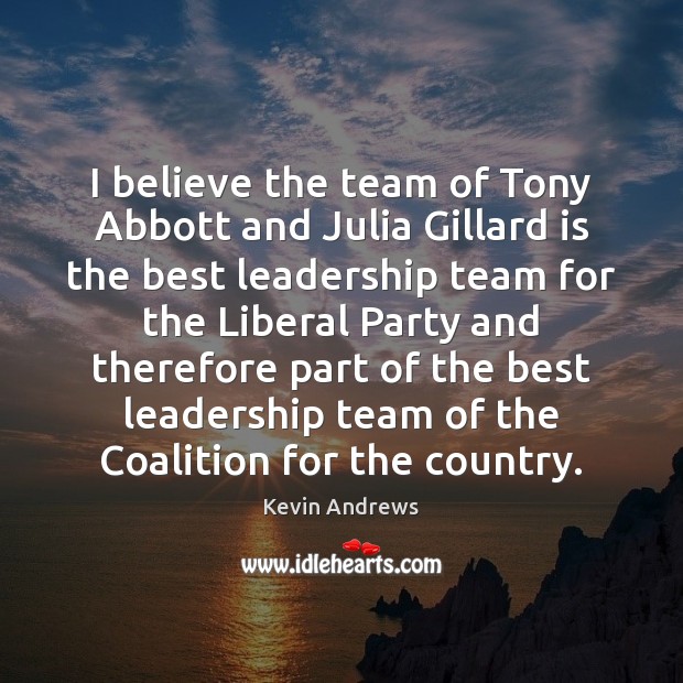 I believe the team of Tony Abbott and Julia Gillard is the Kevin Andrews Picture Quote