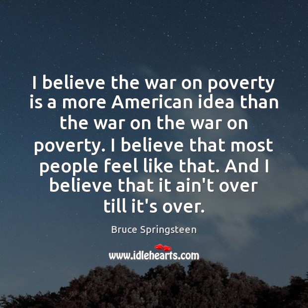 I believe the war on poverty is a more American idea than Image