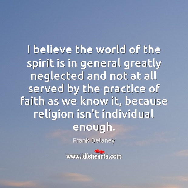 I believe the world of the spirit is in general greatly neglected Frank Delaney Picture Quote