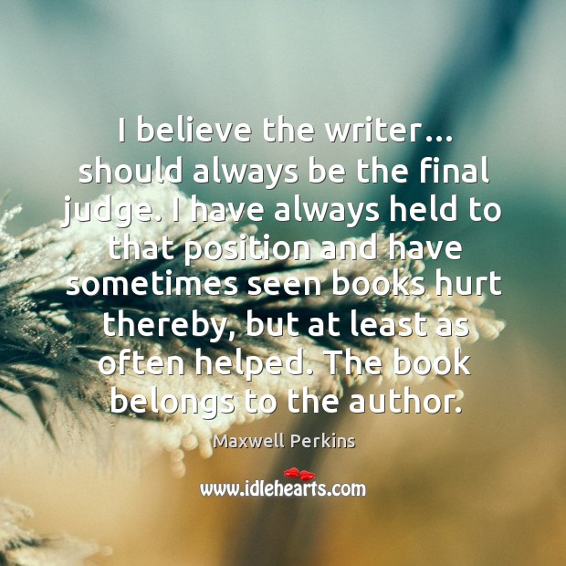 I believe the writer… should always be the final judge. Maxwell Perkins Picture Quote