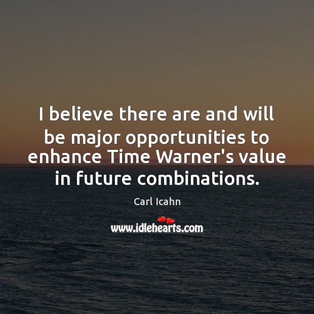 I believe there are and will be major opportunities to enhance Time Carl Icahn Picture Quote