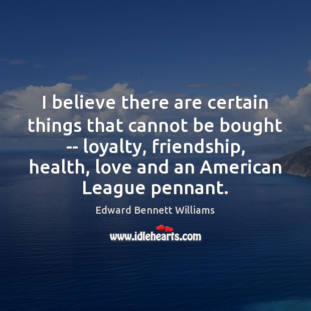 I believe there are certain things that cannot be bought — loyalty, Edward Bennett Williams Picture Quote