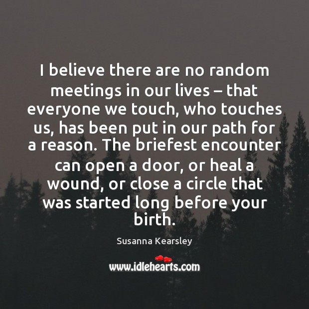 I believe there are no random meetings in our lives – that everyone Image