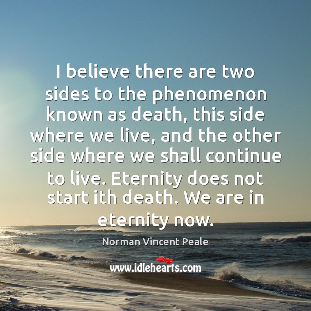 I believe there are two sides to the phenomenon known as death, Norman Vincent Peale Picture Quote