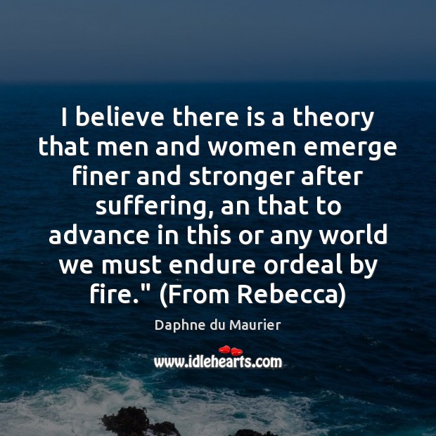 I believe there is a theory that men and women emerge finer Daphne du Maurier Picture Quote