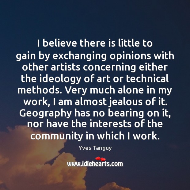 I believe there is little to gain by exchanging opinions with other Yves Tanguy Picture Quote