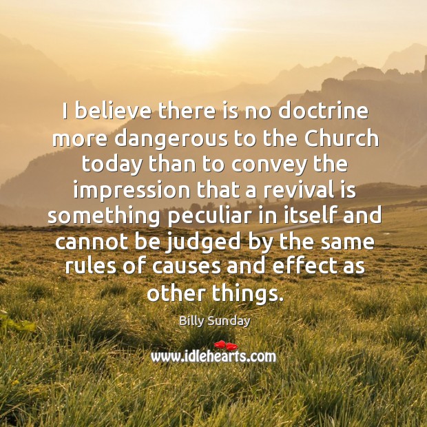 I believe there is no doctrine more dangerous to the church today Billy Sunday Picture Quote