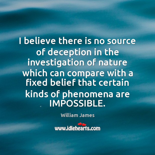I believe there is no source of deception in the investigation of William James Picture Quote