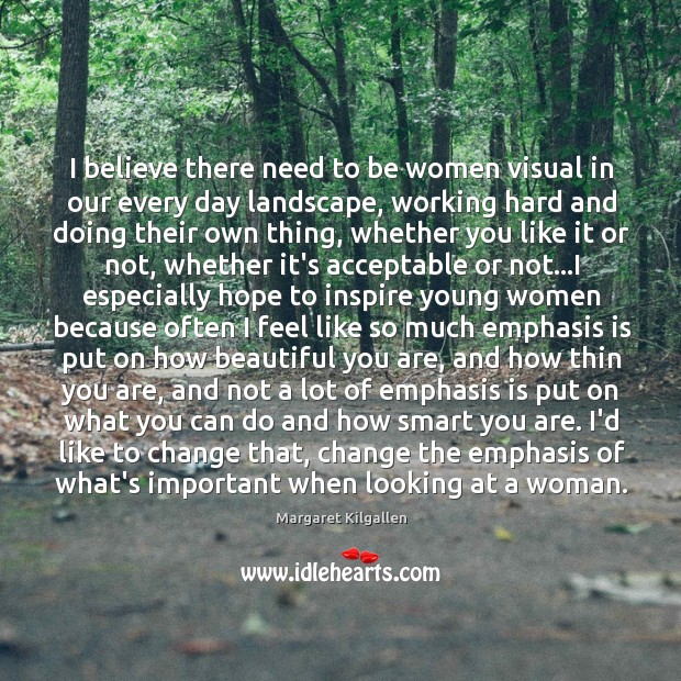 I believe there need to be women visual in our every day Margaret Kilgallen Picture Quote