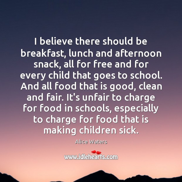I believe there should be breakfast, lunch and afternoon snack, all for Alice Waters Picture Quote
