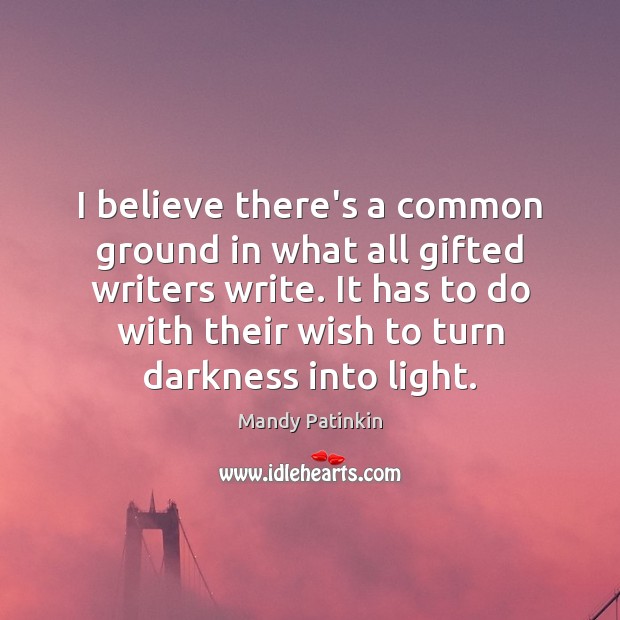I believe there’s a common ground in what all gifted writers write. Mandy Patinkin Picture Quote