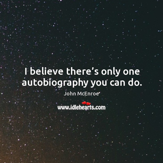 I believe there’s only one autobiography you can do. John McEnroe Picture Quote