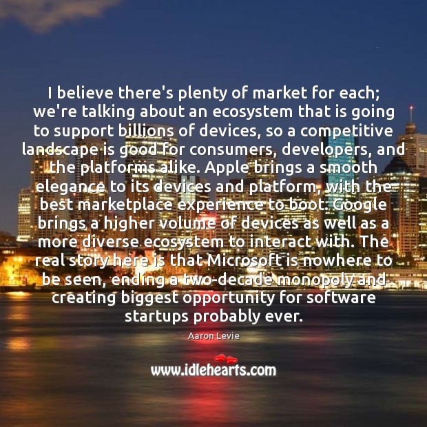 I believe there’s plenty of market for each; we’re talking about an Aaron Levie Picture Quote