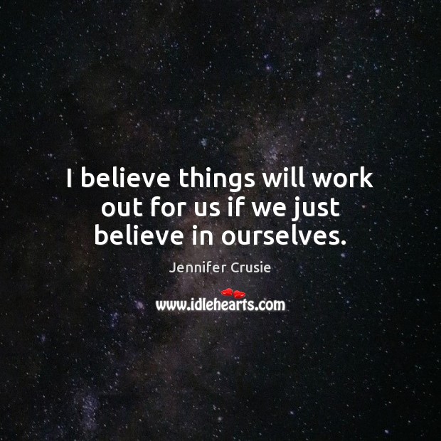 I believe things will work out for us if we just believe in ourselves. Image