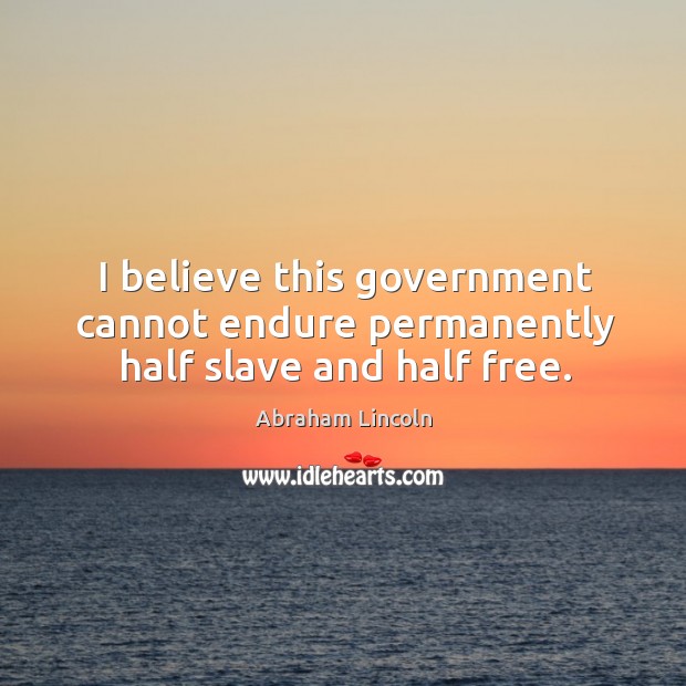 I believe this government cannot endure permanently half slave and half free. Image