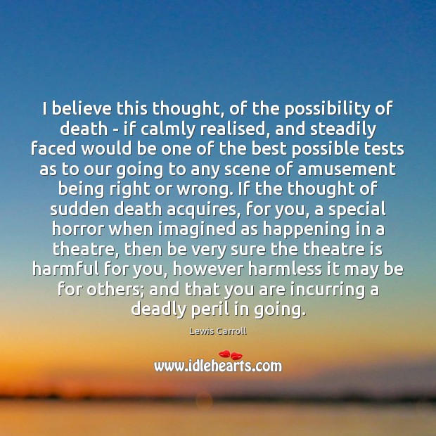 I believe this thought, of the possibility of death – if calmly Image