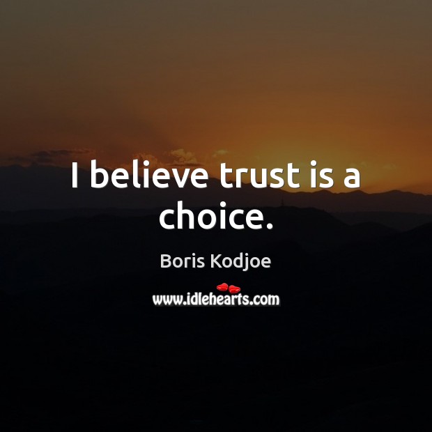 I believe trust is a choice. Trust Quotes Image