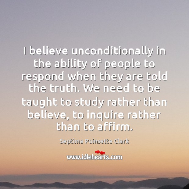 I believe unconditionally in the ability of people to respond when they Septima Poinsette Clark Picture Quote