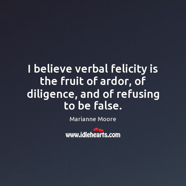 I believe verbal felicity is the fruit of ardor, of diligence, and 