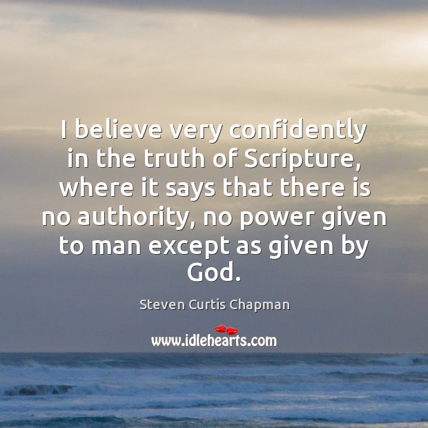 I believe very confidently in the truth of Scripture, where it says Steven Curtis Chapman Picture Quote