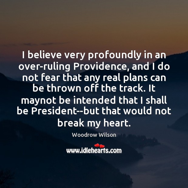 I believe very profoundly in an over-ruling Providence, and I do not Woodrow Wilson Picture Quote