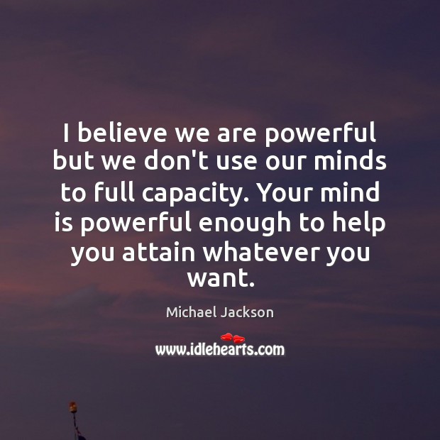 I believe we are powerful but we don’t use our minds to Michael Jackson Picture Quote