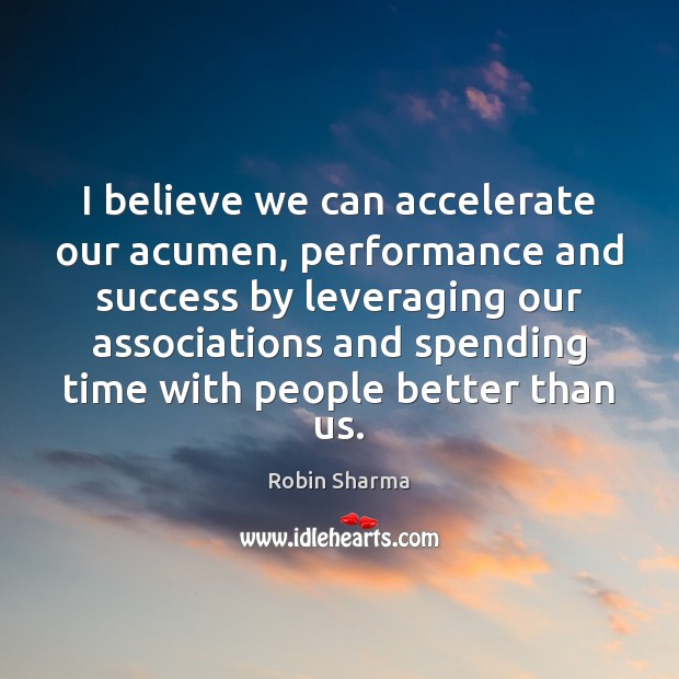 I believe we can accelerate our acumen, performance and success by leveraging 