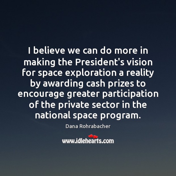 I believe we can do more in making the President’s vision for Dana Rohrabacher Picture Quote