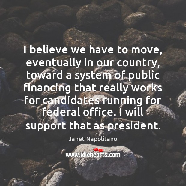 I believe we have to move, eventually in our country, toward a Janet Napolitano Picture Quote