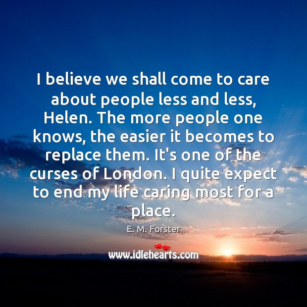 I believe we shall come to care about people less and less, E. M. Forster Picture Quote