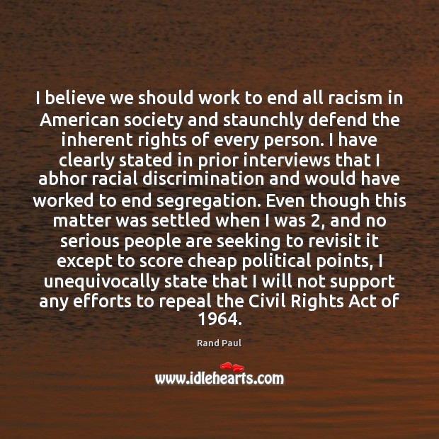 I believe we should work to end all racism in American society Rand Paul Picture Quote
