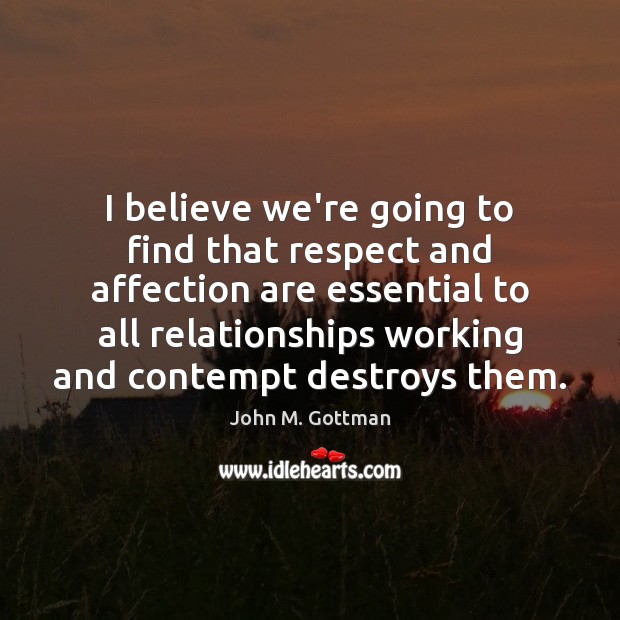 I believe we’re going to find that respect and affection are essential John M. Gottman Picture Quote