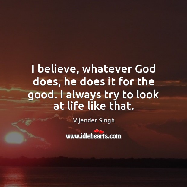 I believe, whatever God does, he does it for the good. I Vijender Singh Picture Quote