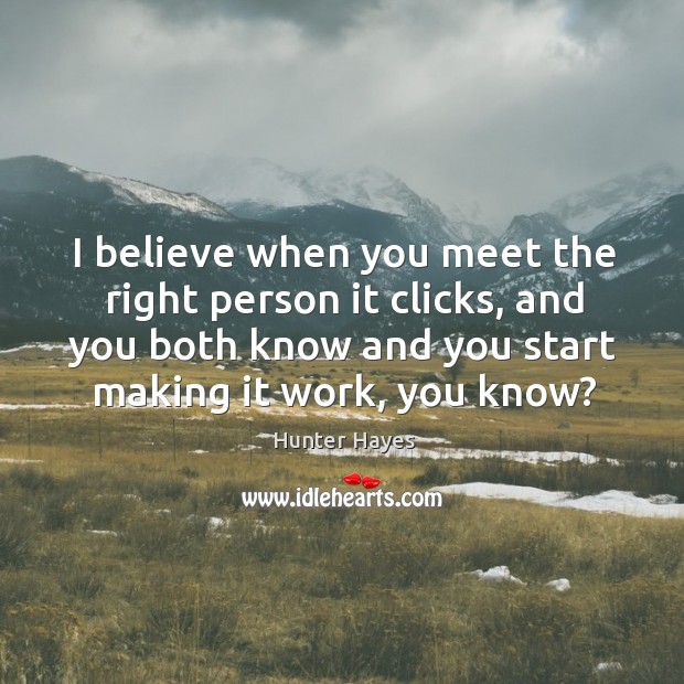 I believe when you meet the right person it clicks, and you Image
