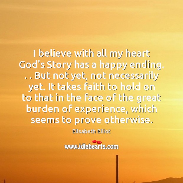 I believe with all my heart God’s Story has a happy ending. . . Elisabeth Elliot Picture Quote