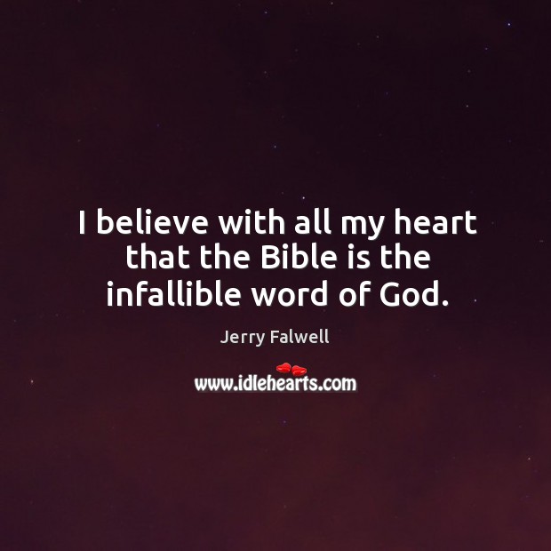 I believe with all my heart that the bible is the infallible word of God. Jerry Falwell Picture Quote