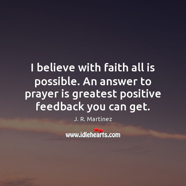 I believe with faith all is possible. An answer to prayer is Prayer Quotes Image