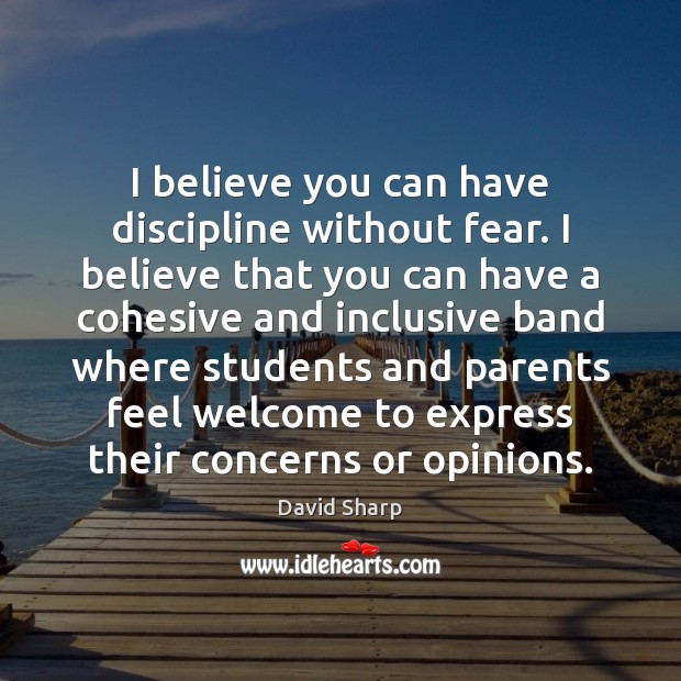 I believe you can have discipline without fear. I believe that you Image