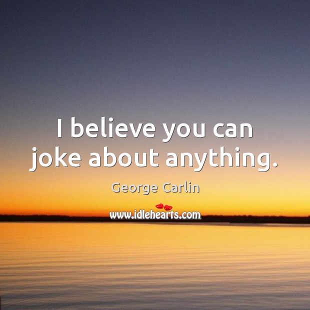 I believe you can joke about anything. Image