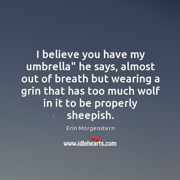 I believe you have my umbrella” he says, almost out of breath Erin Morgenstern Picture Quote