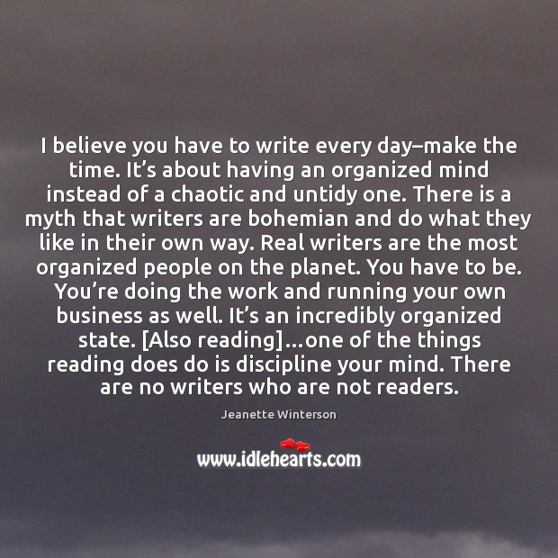 I believe you have to write every day–make the time. It’ Jeanette Winterson Picture Quote