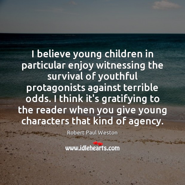 I believe young children in particular enjoy witnessing the survival of youthful Robert Paul Weston Picture Quote