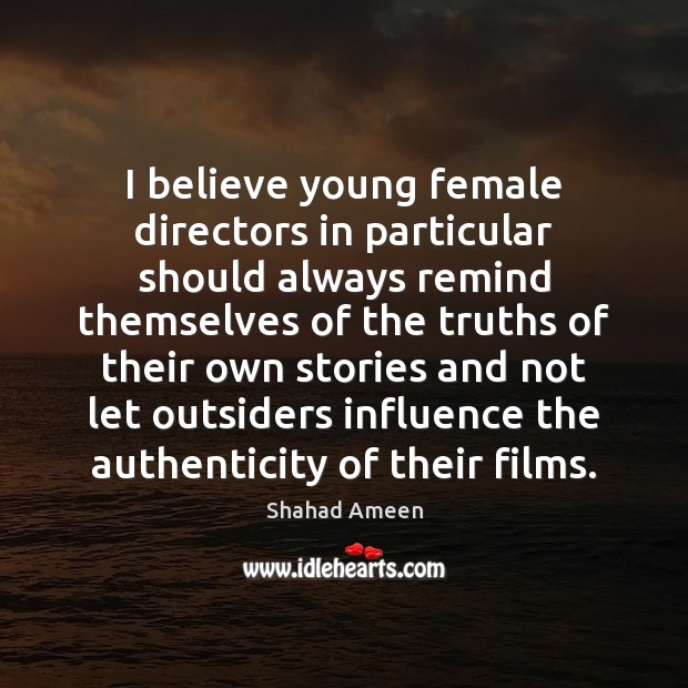 I believe young female directors in particular should always remind themselves of Shahad Ameen Picture Quote
