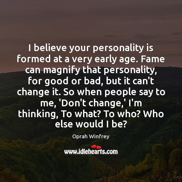 I believe your personality is formed at a very early age. Fame Oprah Winfrey Picture Quote