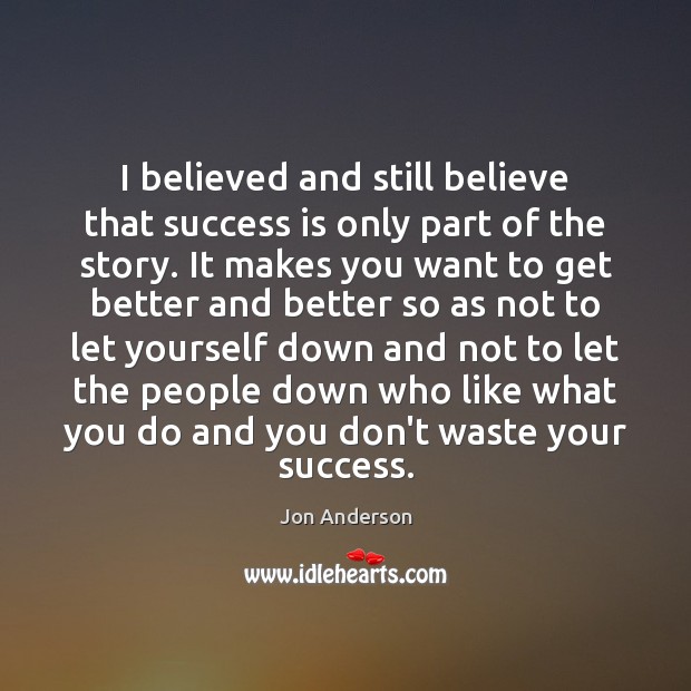 I believed and still believe that success is only part of the Success Quotes Image