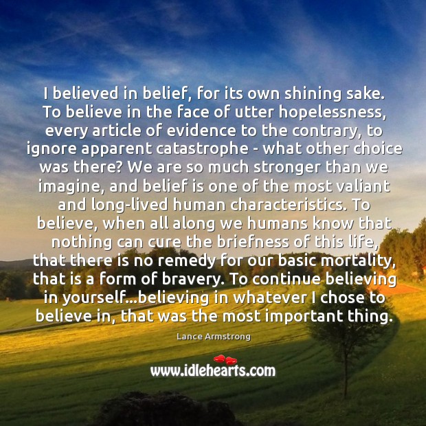 I believed in belief, for its own shining sake. To believe in Image